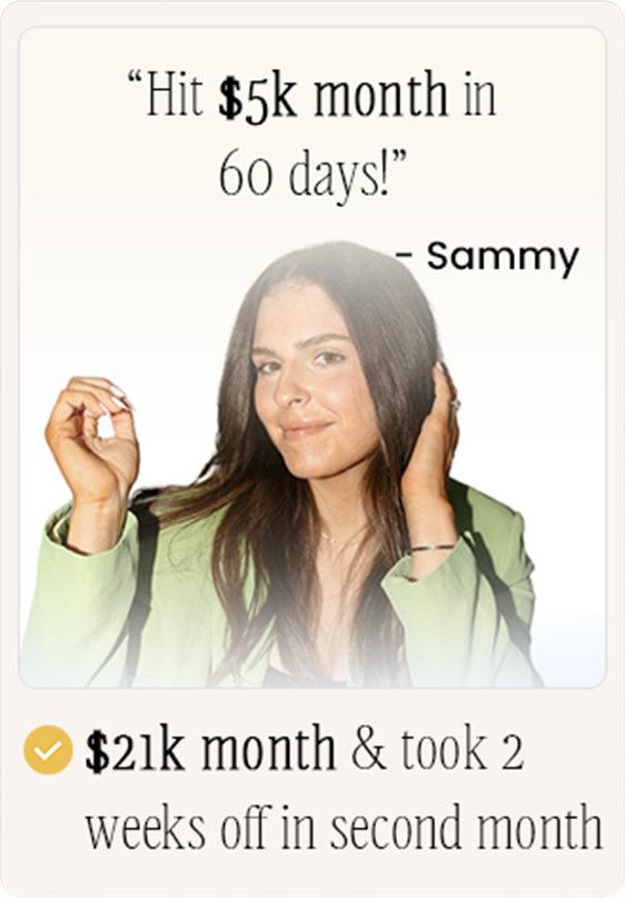 Sammy: hit $5k month in 60 days, $21k month and took 2 weeks off in her second month